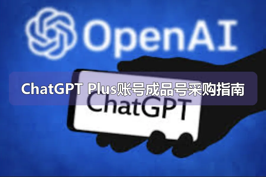 ChatGPT Plus账号成品号采购指南